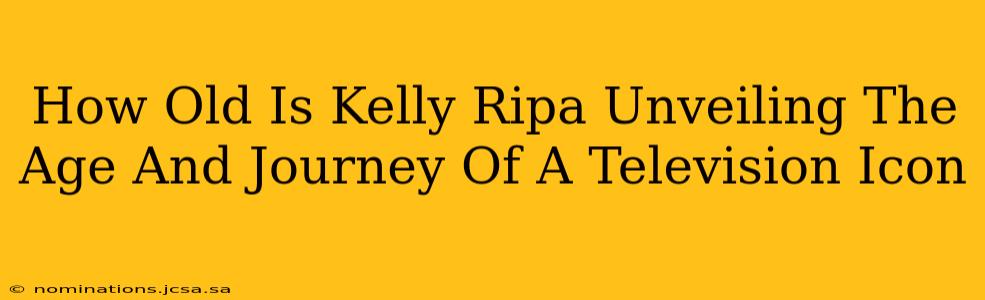 How Old Is Kelly Ripa Unveiling The Age And Journey Of A Television Icon