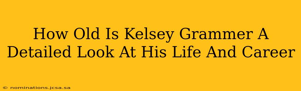 How Old Is Kelsey Grammer A Detailed Look At His Life And Career