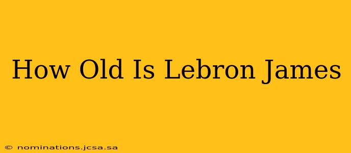 How Old Is Lebron James