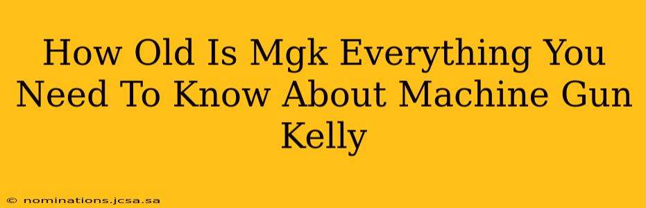 How Old Is Mgk Everything You Need To Know About Machine Gun Kelly