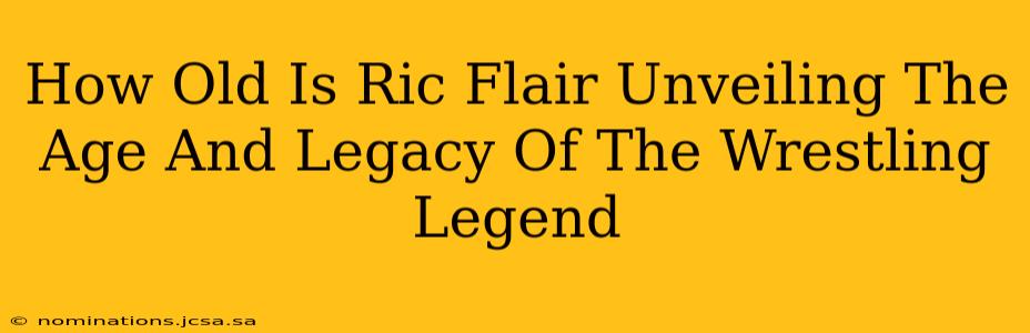 How Old Is Ric Flair Unveiling The Age And Legacy Of The Wrestling Legend