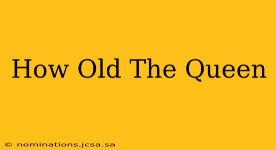 How Old The Queen