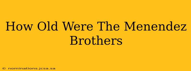 How Old Were The Menendez Brothers