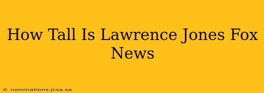 How Tall Is Lawrence Jones Fox News
