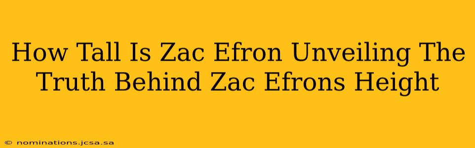 How Tall Is Zac Efron Unveiling The Truth Behind Zac Efrons Height