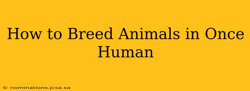 How to Breed Animals in Once Human