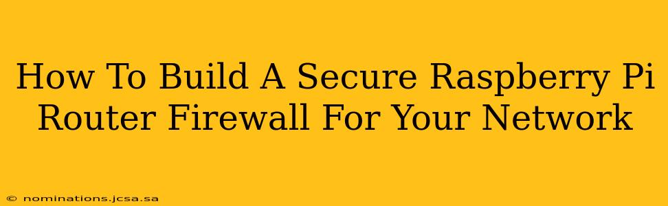 How To Build A Secure Raspberry Pi Router Firewall For Your Network