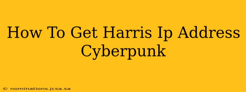 How To Get Harris Ip Address Cyberpunk