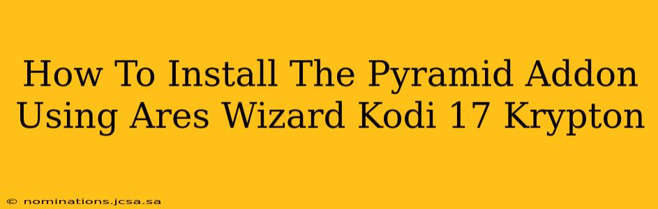 How To Install The Pyramid Addon Using Ares Wizard Kodi 17 Krypton