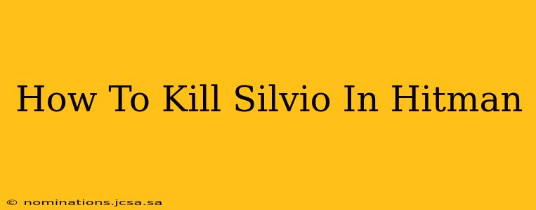How To Kill Silvio In Hitman