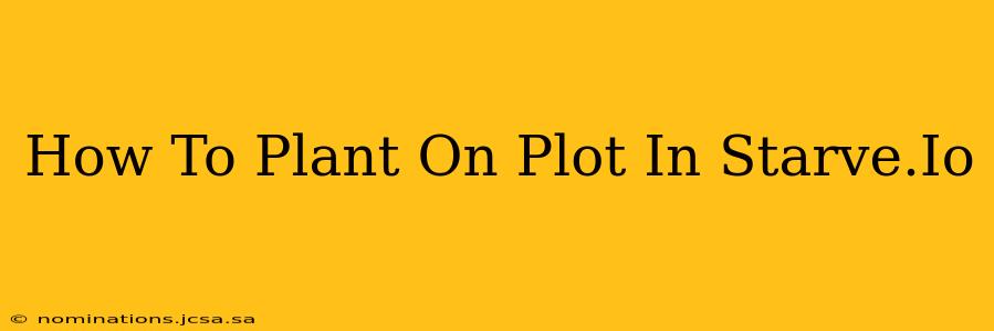 How To Plant On Plot In Starve.Io