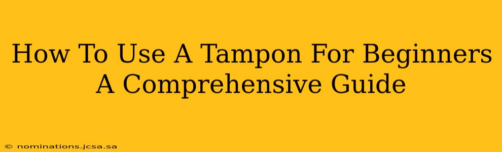 How To Use A Tampon For Beginners A Comprehensive Guide