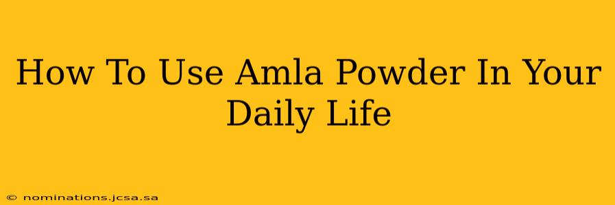 How To Use Amla Powder In Your Daily Life