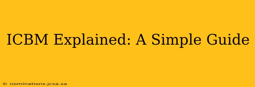 ICBM Explained: A Simple Guide