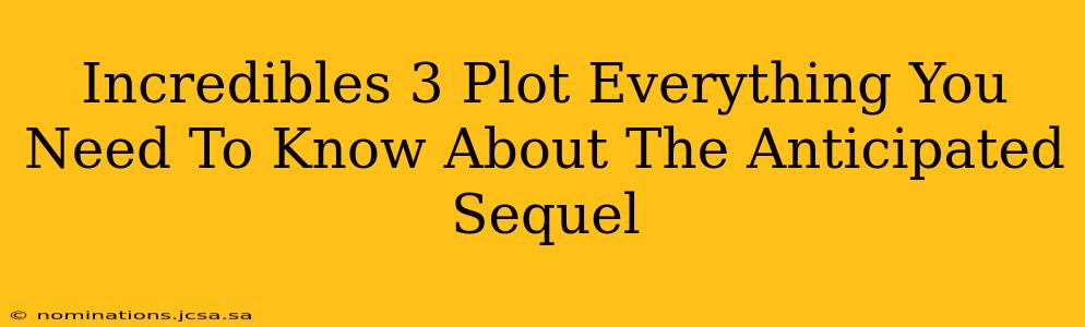 Incredibles 3 Plot Everything You Need To Know About The Anticipated Sequel