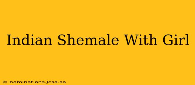 Indian Shemale With Girl