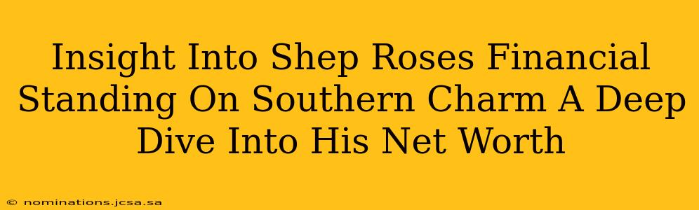 Insight Into Shep Roses Financial Standing On Southern Charm A Deep Dive Into His Net Worth