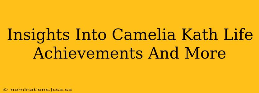 Insights Into Camelia Kath Life Achievements And More