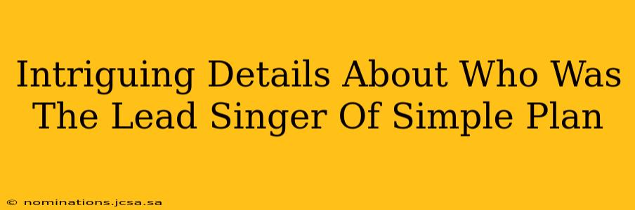 Intriguing Details About Who Was The Lead Singer Of Simple Plan