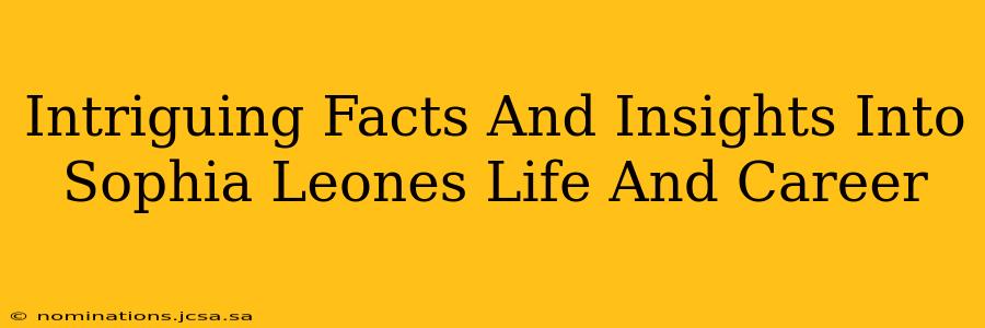 Intriguing Facts And Insights Into Sophia Leones Life And Career