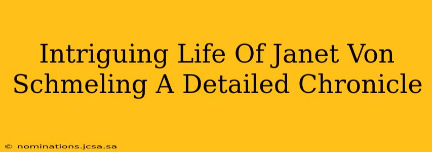 Intriguing Life Of Janet Von Schmeling A Detailed Chronicle