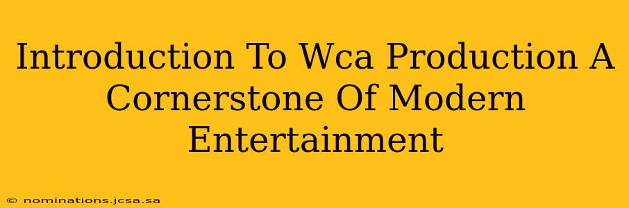 Introduction To Wca Production A Cornerstone Of Modern Entertainment
