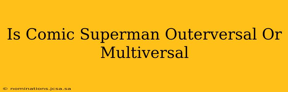 Is Comic Superman Outerversal Or Multiversal