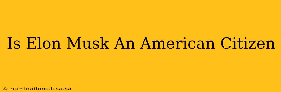 Is Elon Musk An American Citizen