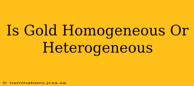 Is Gold Homogeneous Or Heterogeneous