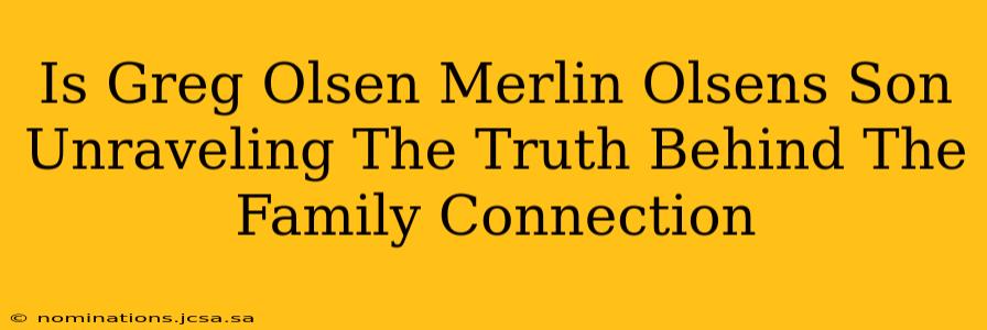 Is Greg Olsen Merlin Olsens Son Unraveling The Truth Behind The Family Connection