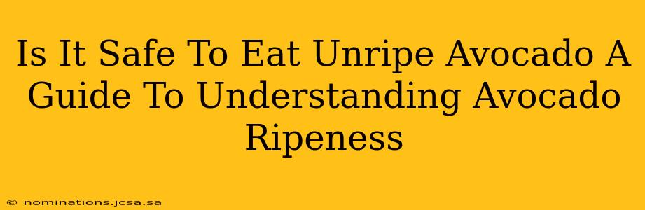 Is It Safe To Eat Unripe Avocado A Guide To Understanding Avocado Ripeness