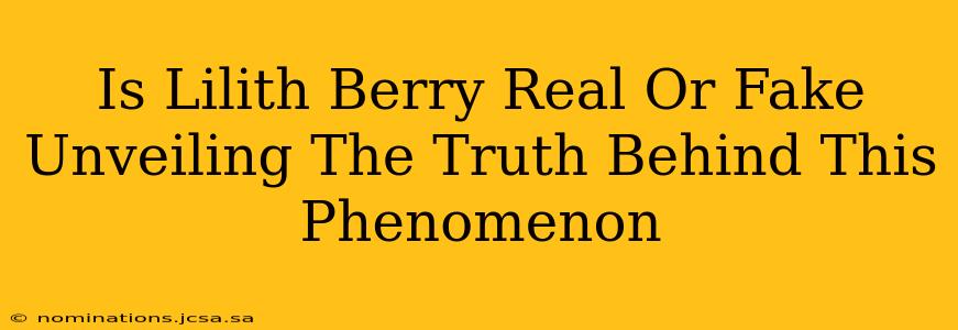 Is Lilith Berry Real Or Fake Unveiling The Truth Behind This Phenomenon