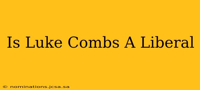 Is Luke Combs A Liberal