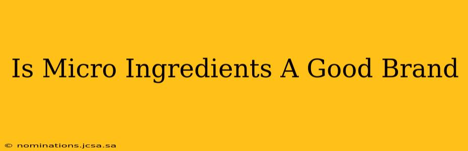 Is Micro Ingredients A Good Brand