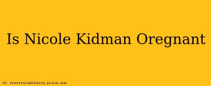 Is Nicole Kidman Oregnant