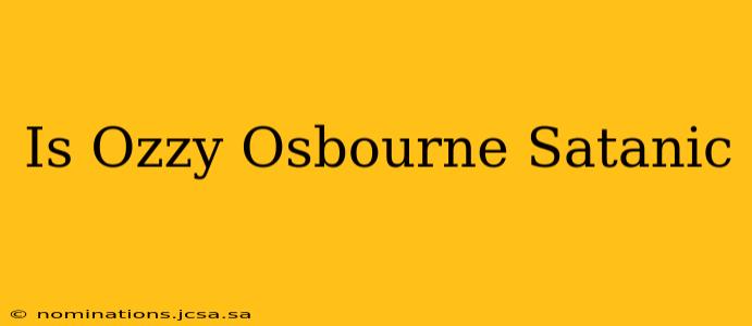 Is Ozzy Osbourne Satanic