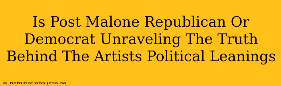Is Post Malone Republican Or Democrat Unraveling The Truth Behind The Artists Political Leanings