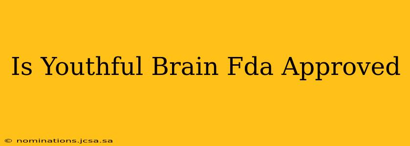 Is Youthful Brain Fda Approved