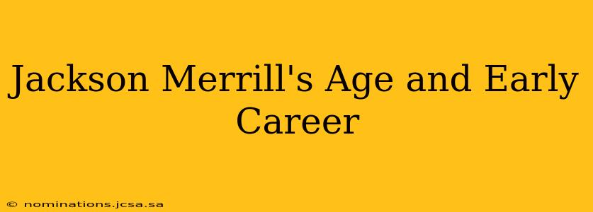 Jackson Merrill's Age and Early Career