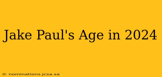 Jake Paul's Age in 2024