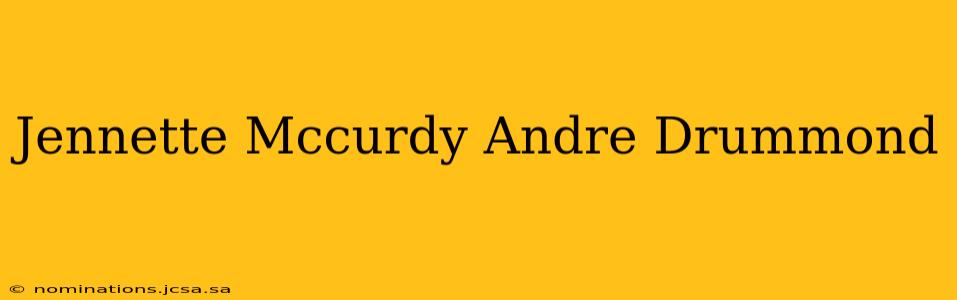Jennette Mccurdy Andre Drummond