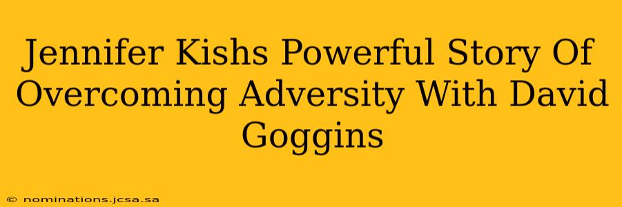 Jennifer Kishs Powerful Story Of Overcoming Adversity With David Goggins