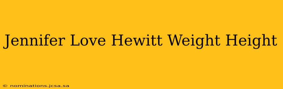 Jennifer Love Hewitt Weight Height