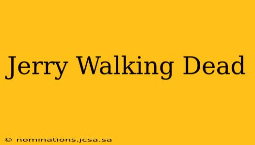 Jerry Walking Dead