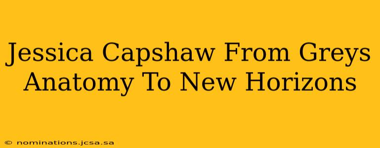 Jessica Capshaw From Greys Anatomy To New Horizons
