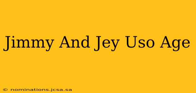 Jimmy And Jey Uso Age