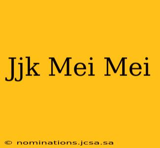 Jjk Mei Mei