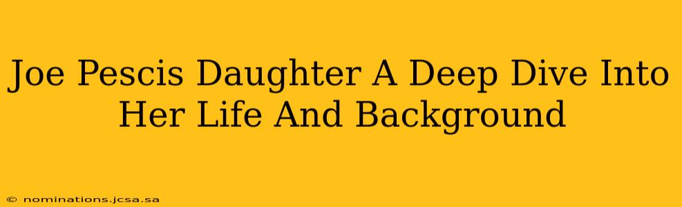 Joe Pescis Daughter A Deep Dive Into Her Life And Background