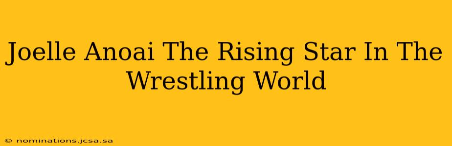 Joelle Anoai The Rising Star In The Wrestling World