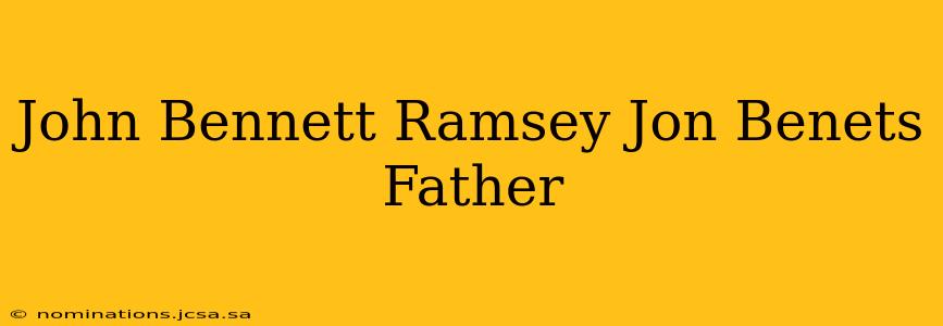John Bennett Ramsey Jon Benets Father